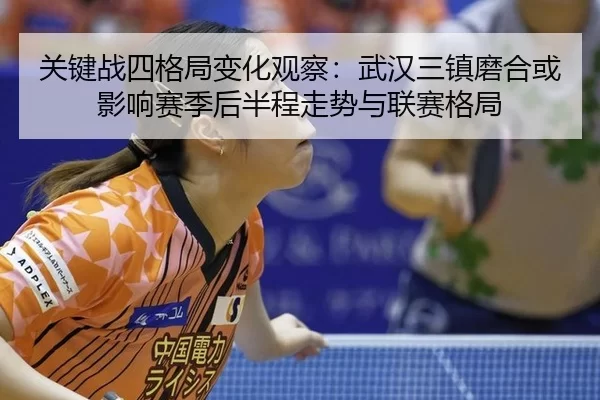 关键战四格局变化观察：武汉三镇磨合或影响赛季后半程走势与联赛格局