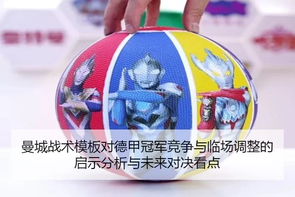 曼城战术模板对德甲冠军竞争与临场调整的启示分析与未来对决看点